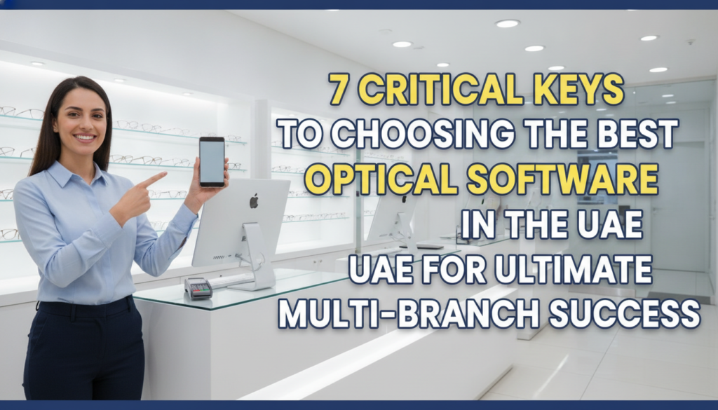 7 Critical Keys to Choosing the Best Optical Software in the UAE for Ultimate Multi-Branch Success